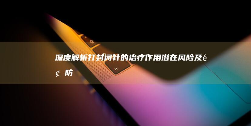 深度解析：打封闭针的治疗作用、潜在风险及预防措施